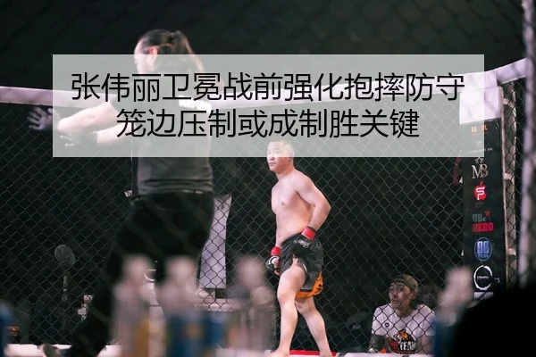 张伟丽卫冕战前强化抱摔防守 笼边压制或成制胜关键 | JIUZHOU.COM